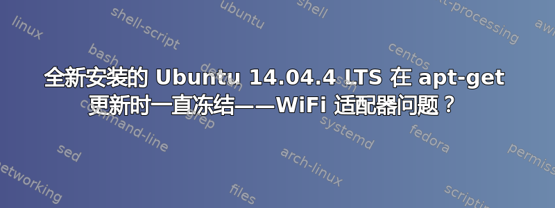 全新安装的 Ubuntu 14.04.4 LTS 在 apt-get 更新时一直冻结——WiFi 适配器问题？