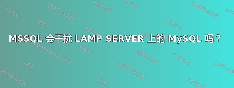 MSSQL 会干扰 LAMP SERVER 上的 MySQL 吗？