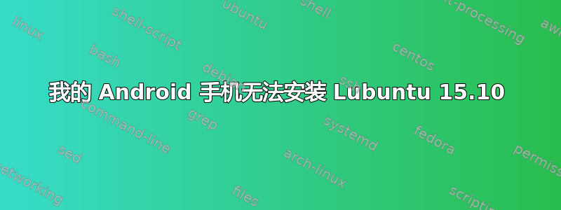 我的 Android 手机无法安装 Lubuntu 15.10