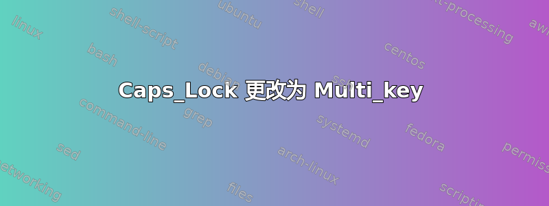 Caps_Lock 更改为 Multi_key