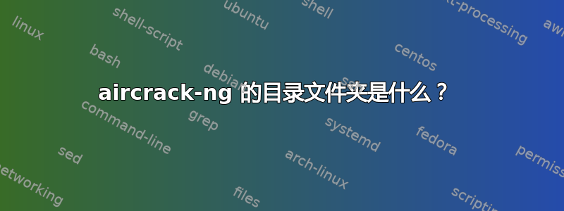 aircrack-ng 的目录文件夹是什么？ 