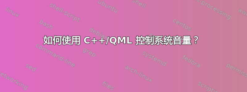 如何使用 C++/QML 控制系统音量？