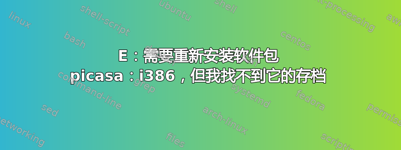 E：需要重新安装软件包 picasa：i386，但我找不到它的存档