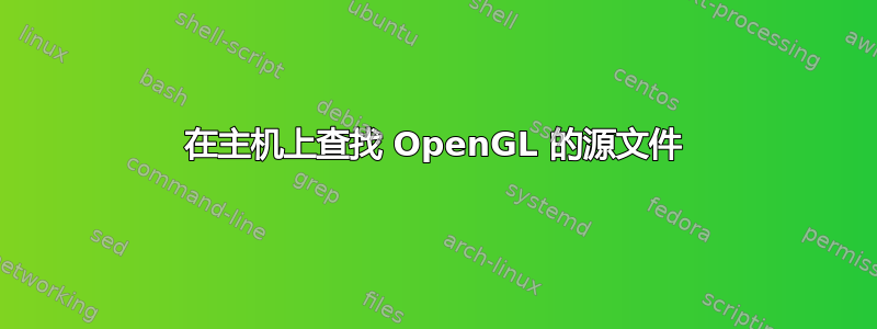 在主机上查找 OpenGL 的源文件