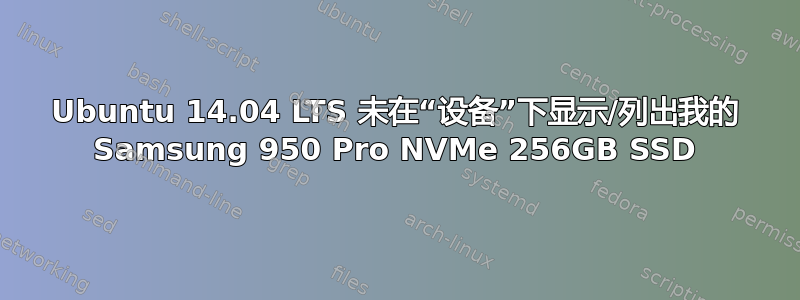 Ubuntu 14.04 LTS 未在“设备”下显示/列出我的 Samsung 950 Pro NVMe 256GB SSD