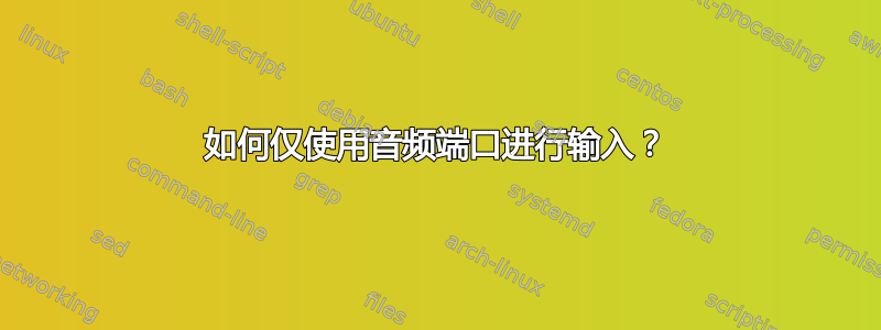 如何仅使用音频端口进行输入？