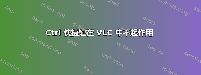 Ctrl 快捷键在 VLC 中不起作用