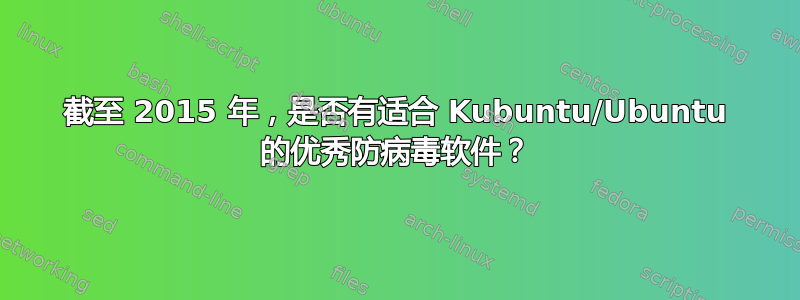 截至 2015 年，是否有适合 Kubuntu/Ubuntu 的优秀防病毒软件？