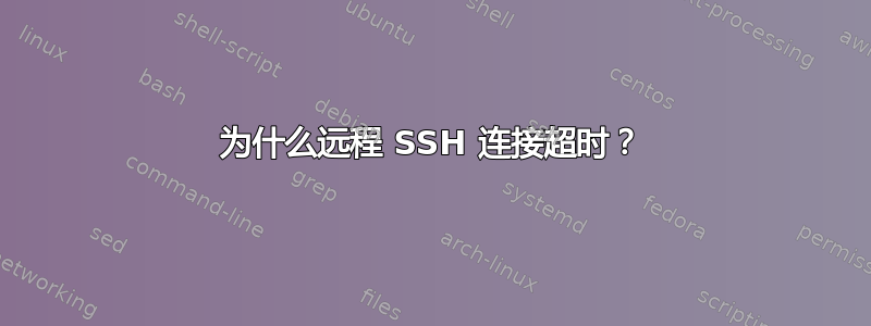 为什么远程 SSH 连接超时？