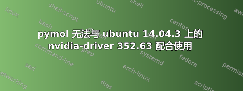 pymol 无法与 ubuntu 14.04.3 上的 nvidia-driver 352.63 配合使用