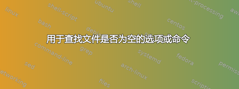 用于查找文件是否为空的选项或命令