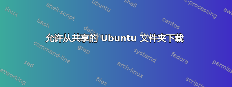 允许从共享的 Ubuntu 文件夹下载