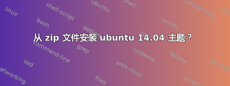 从 zip 文件安装 ubuntu 14.04 主题？