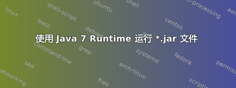 使用 Java 7 Runtime 运行 *.jar 文件