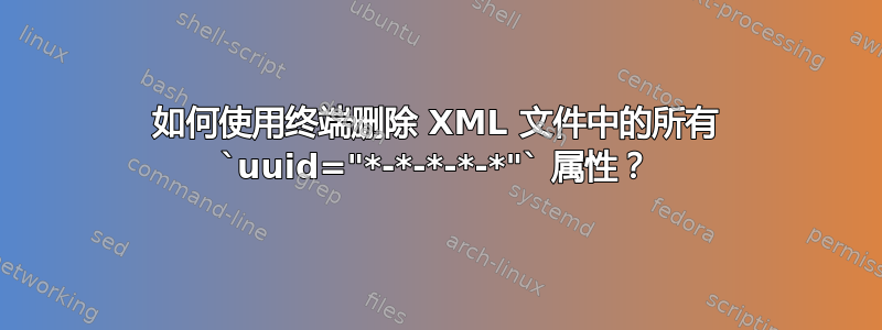 如何使用终端删除 XML 文件中的所有 `uuid="*-*-*-*-*"` 属性？