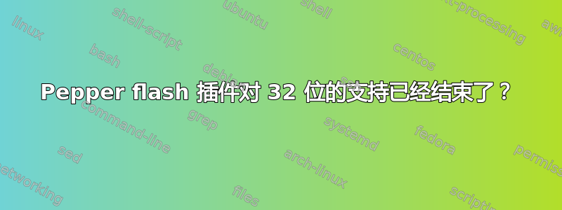 Pepper flash 插件对 32 位的支持已经结束了？