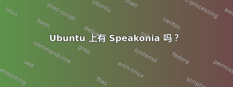 Ubuntu 上有 Speakonia 吗？