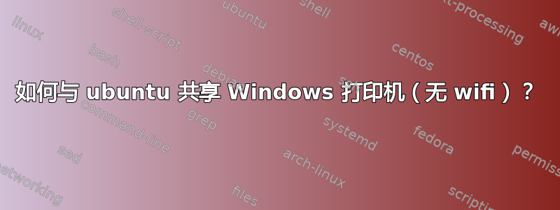 如何与 ubuntu 共享 Windows 打印机（无 wifi）？