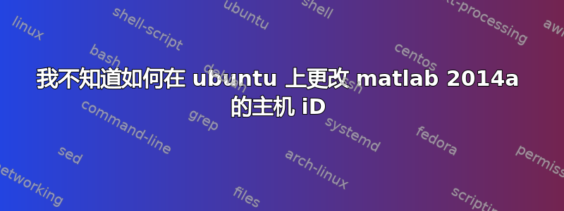 我不知道如何在 ubuntu 上更改 matlab 2014a 的主机 iD