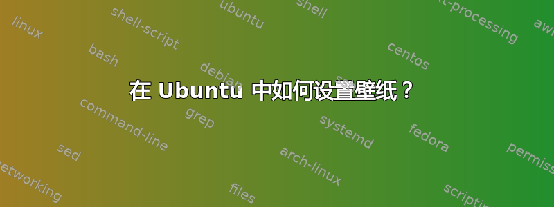 在 Ubuntu 中如何设置壁纸？