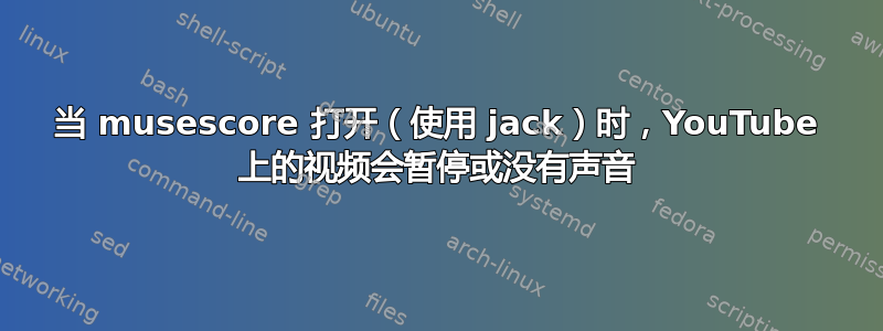 当 musescore 打开（使用 jack）时，YouTube 上的视频会暂停或没有声音