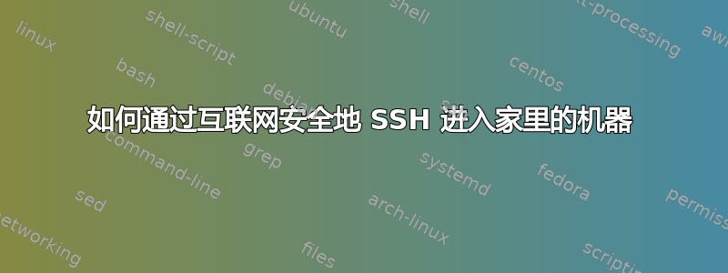 如何通过互联网安全地 SSH 进入家里的机器