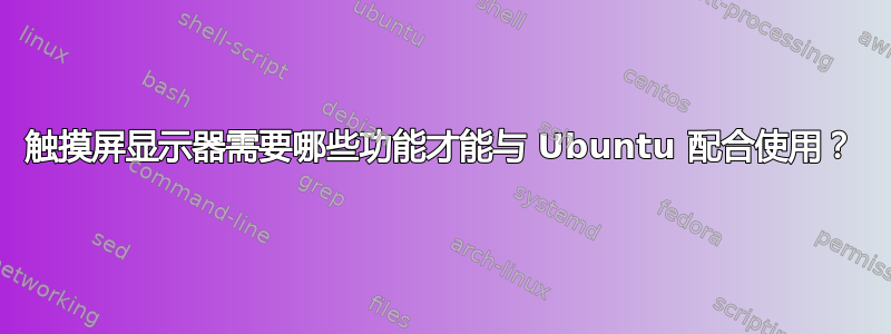 触摸屏显示器需要哪些功能才能与 Ubuntu 配合使用？