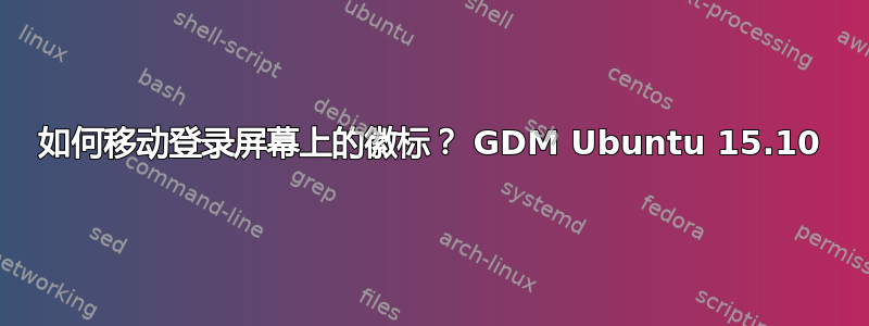 如何移动登录屏幕上的徽标？ GDM Ubuntu 15.10