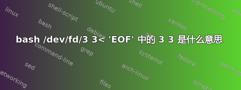 bash /dev/fd/3 3< 'EOF' 中的 3 3 是什么意思