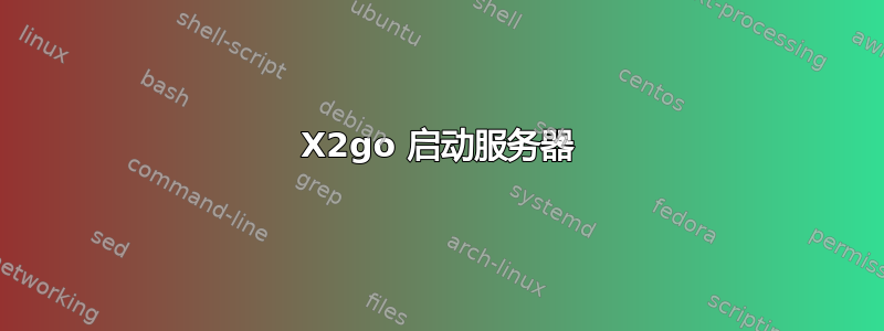 X2go 启动服务器