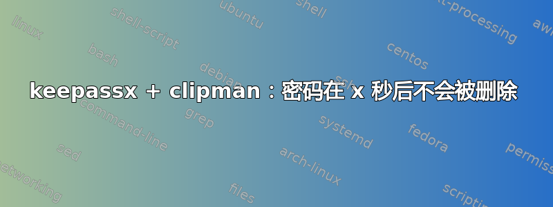 keepassx + clipman：密码在 x 秒后不会被删除