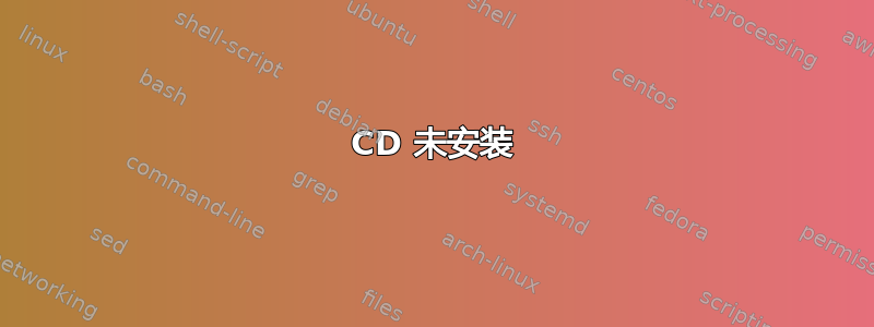 CD 未安装