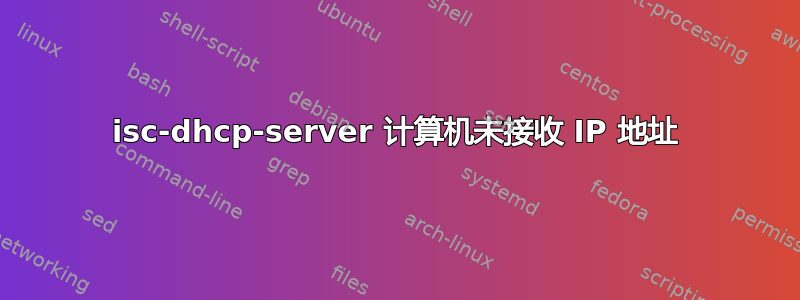 isc-dhcp-server 计算机未接收 IP 地址