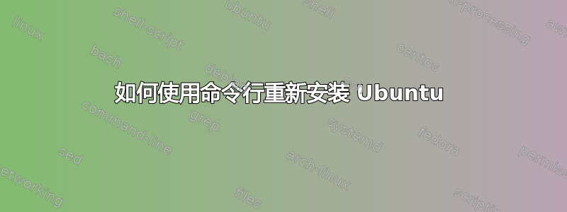 如何使用命令行重新安装 Ubuntu