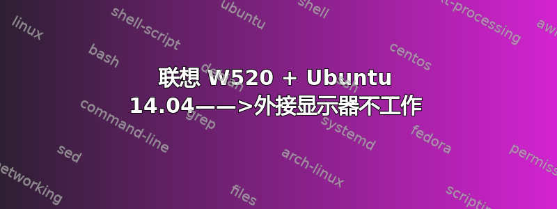 联想 W520 + Ubuntu 14.04——>外接显示器不工作