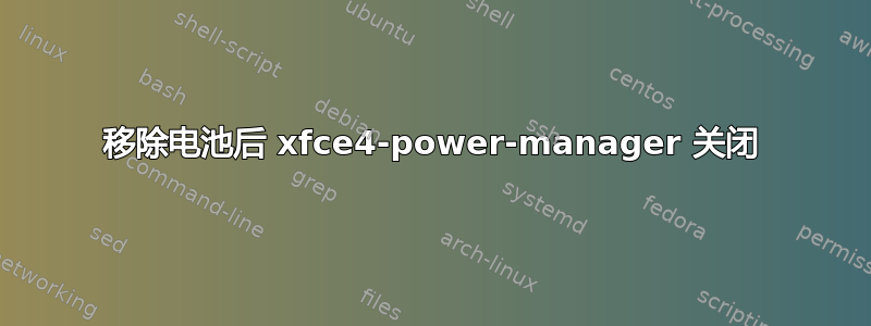 移除电池后 xfce4-power-manager 关闭