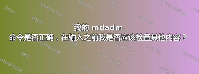 我的 mdadm 命令是否正确，在输入之前我是否应该检查其他内容？