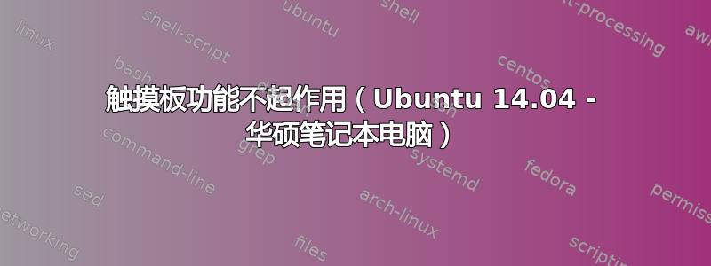 触摸板功能不起作用（Ubuntu 14.04 - 华硕笔记本电脑）