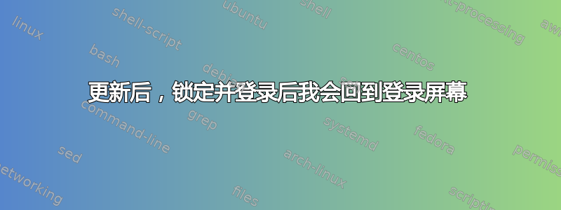 更新后，锁定并登录后我会回到登录屏幕