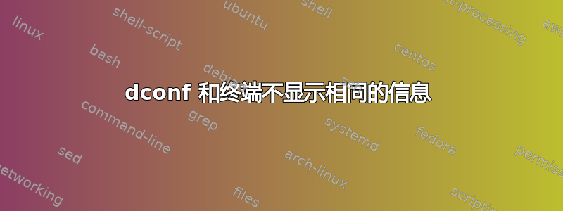 dconf 和终端不显示相同的信息