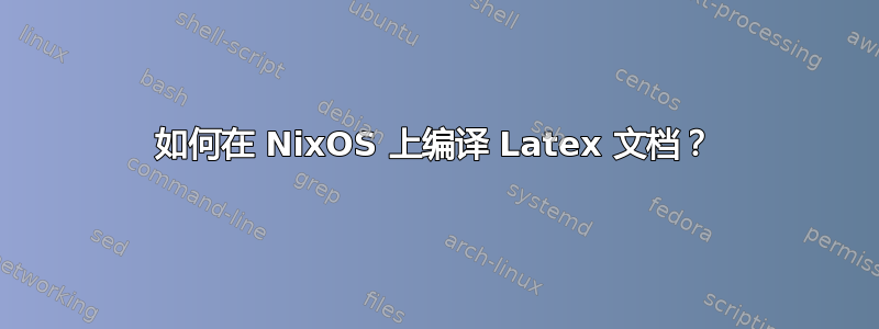 如何在 NixOS 上编译 Latex 文档？