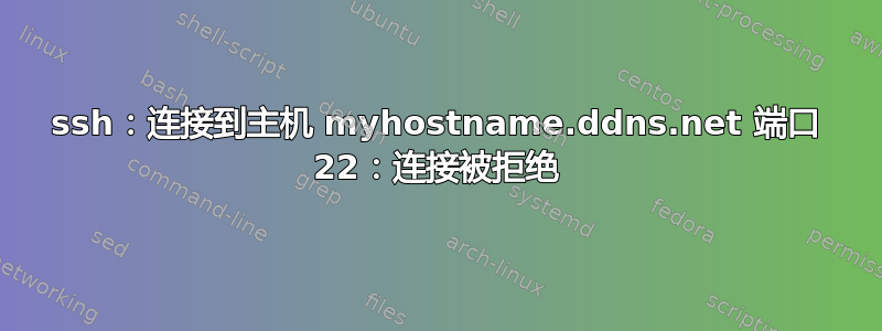 ssh：连接到主机 myhostname.ddns.net 端口 22：连接被拒绝