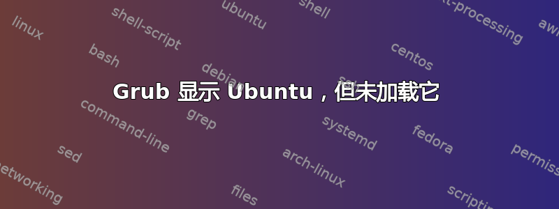 Grub 显示 Ubuntu，但未加载它