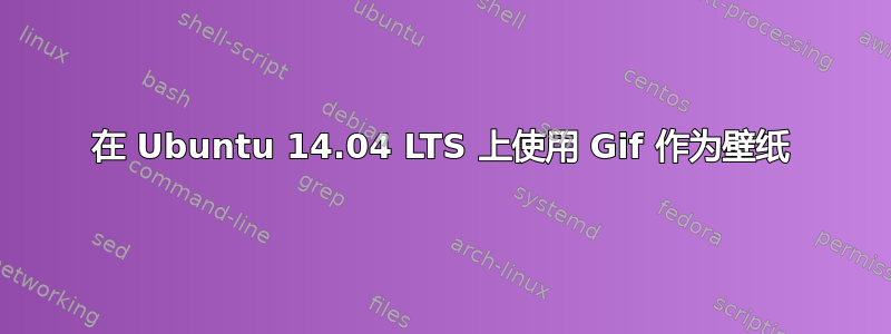 在 Ubuntu 14.04 LTS 上使用 Gif 作为壁纸