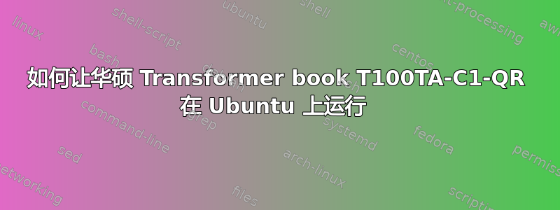 如何让华硕 Transformer book T100TA-C1-QR 在 Ubuntu 上运行 