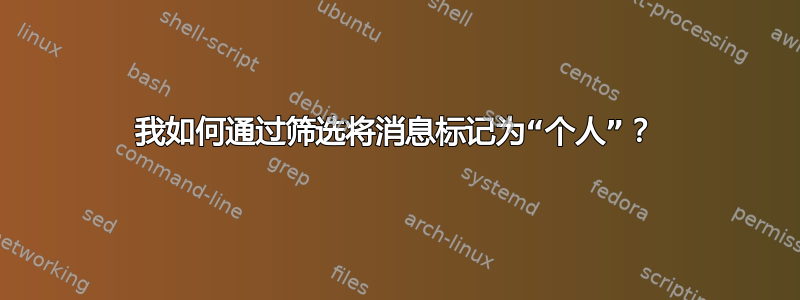 我如何通过筛选将消息标记为“个人”？