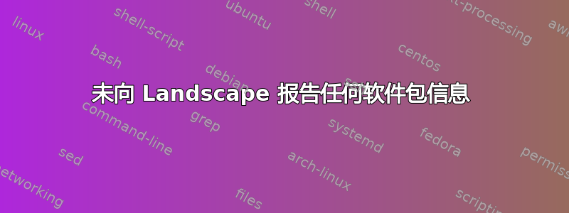 未向 Landscape 报告任何软件包信息