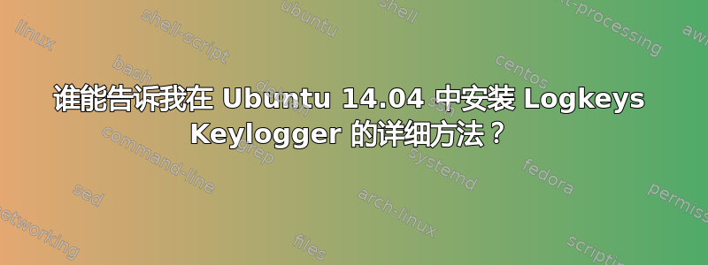 谁能告诉我在 Ubuntu 14.04 中安装 Logkeys Keylogger 的详细方法？