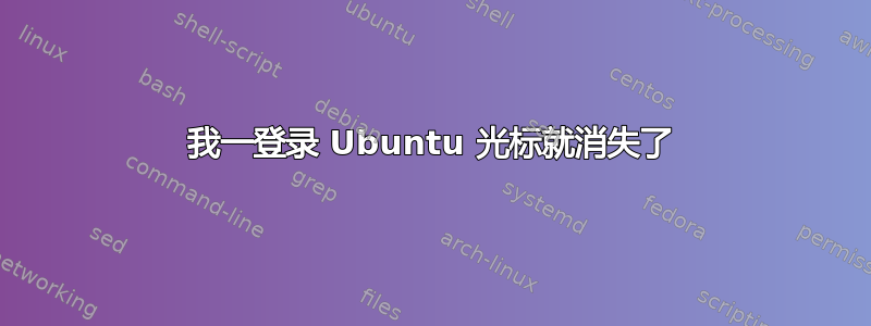 我一登录 Ubuntu 光标就消失了