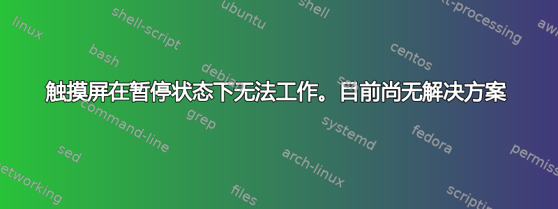 触摸屏在暂停状态下无法工作。目前尚无解决方案